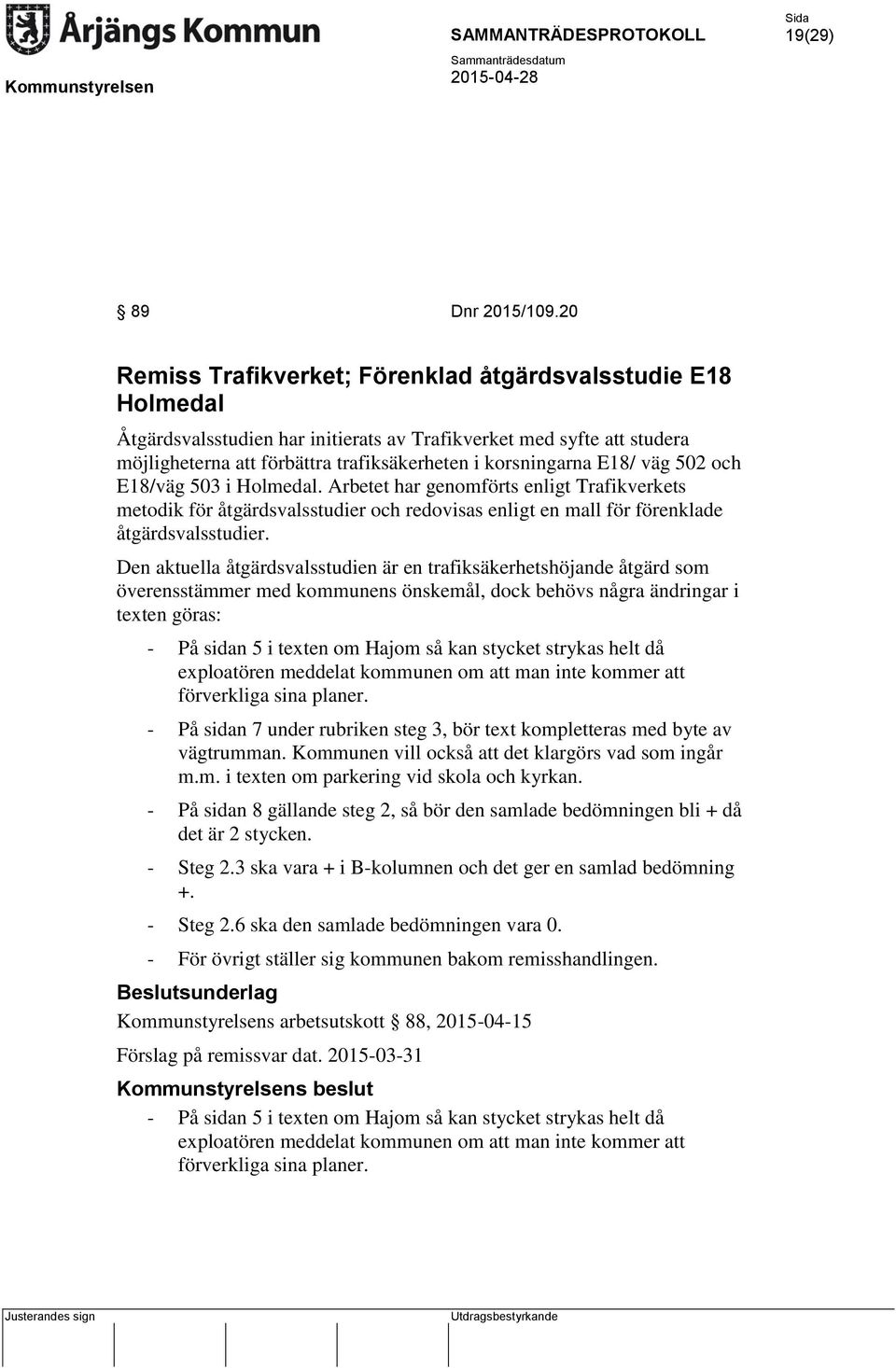 E18/ väg 502 och E18/väg 503 i Holmedal. Arbetet har genomförts enligt Trafikverkets metodik för åtgärdsvalsstudier och redovisas enligt en mall för förenklade åtgärdsvalsstudier.