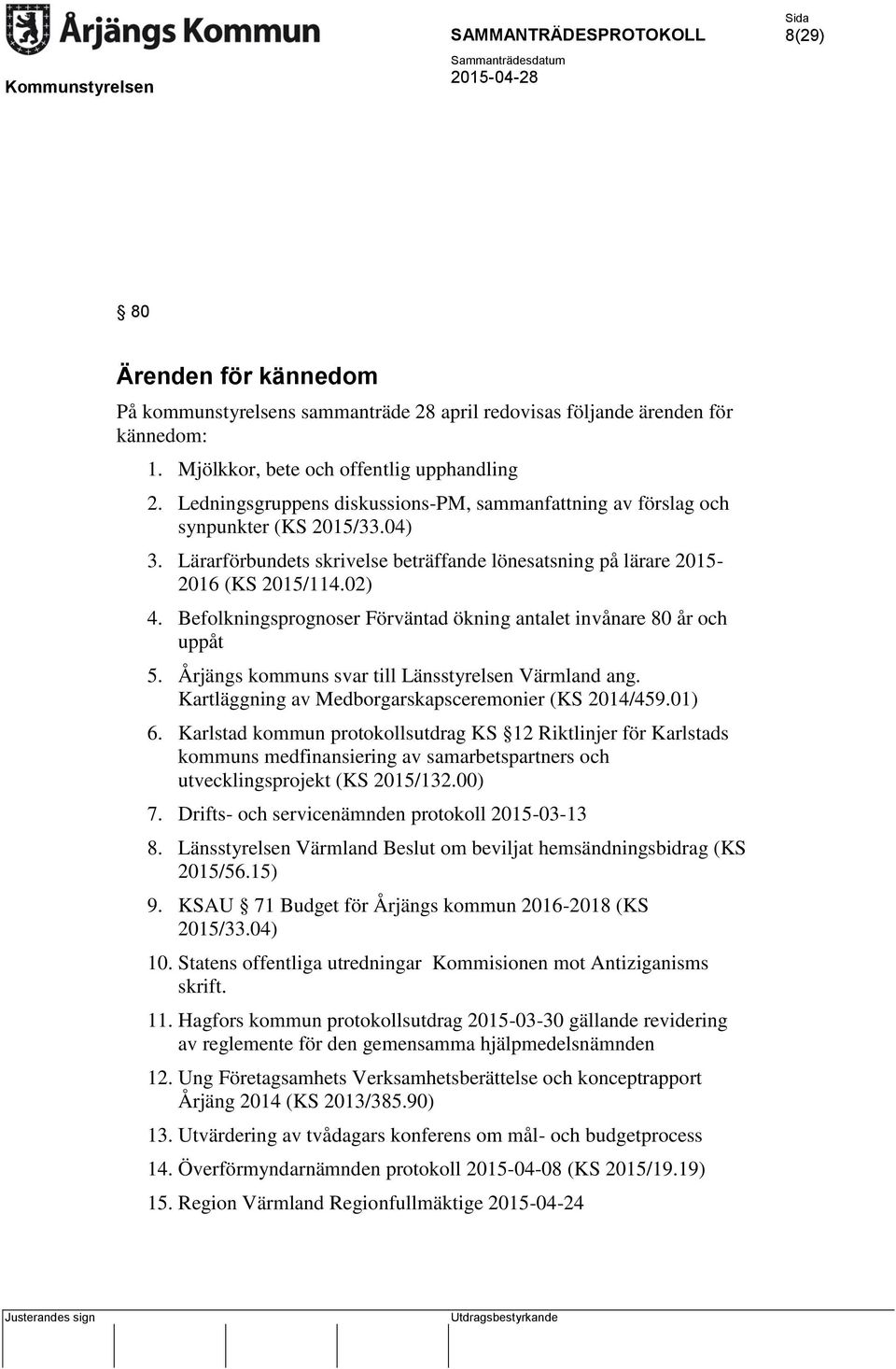 Befolkningsprognoser Förväntad ökning antalet invånare 80 år och uppåt 5. Årjängs kommuns svar till Länsstyrelsen Värmland ang. Kartläggning av Medborgarskapsceremonier (KS 2014/459.01) 6.