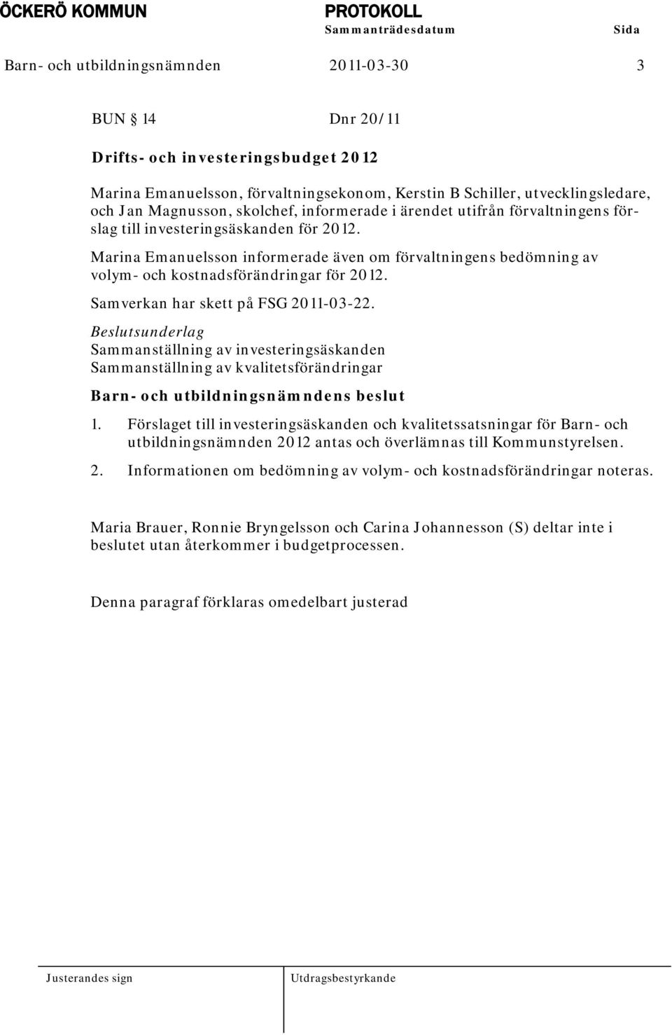 Marina Emanuelsson informerade även om förvaltningens bedömning av volym- och kostnadsförändringar för 2012. Samverkan har skett på FSG 2011-03-22.