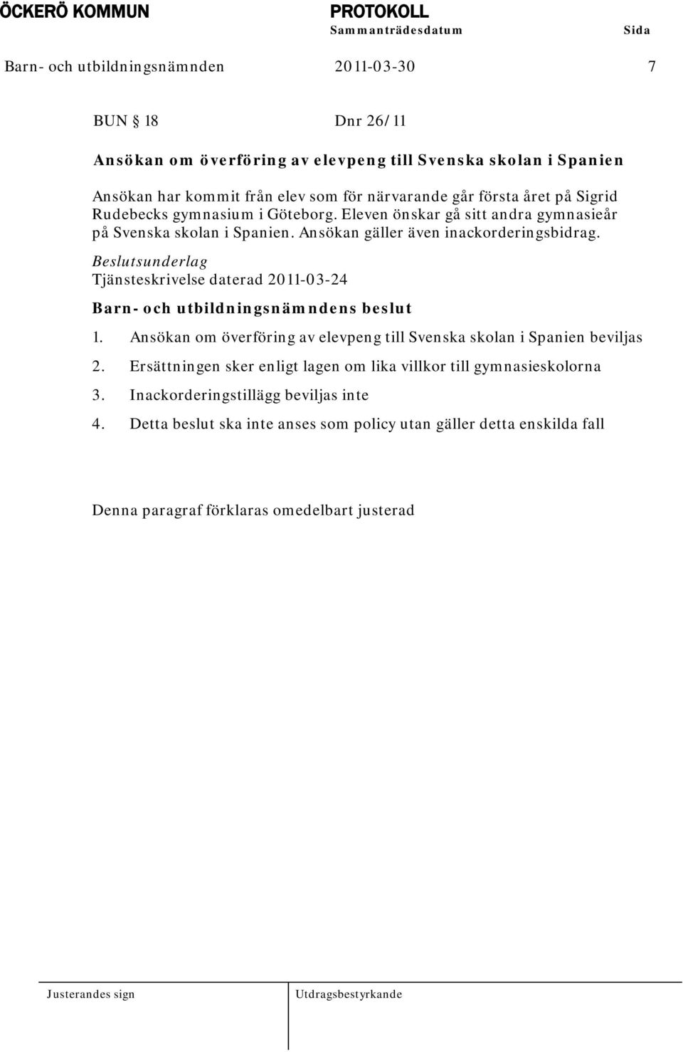 Beslutsunderlag Tjänsteskrivelse daterad 2011-03-24 Barn- och utbildningsnämndens beslut 1. Ansökan om överföring av elevpeng till Svenska skolan i Spanien beviljas 2.