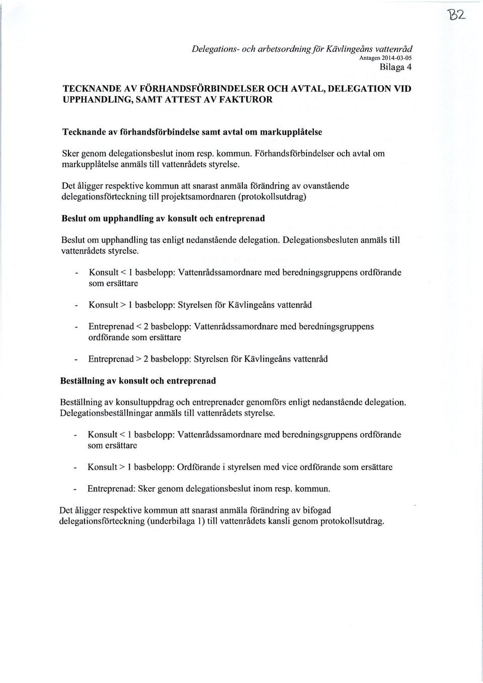 Det åligger respektive kommun att snarast anmäla förändring av ovanstående delegationsförteckning till projektsamordnaren (protokollsutdrag) Beslut om upphandling av konsult och entreprenad Beslut om