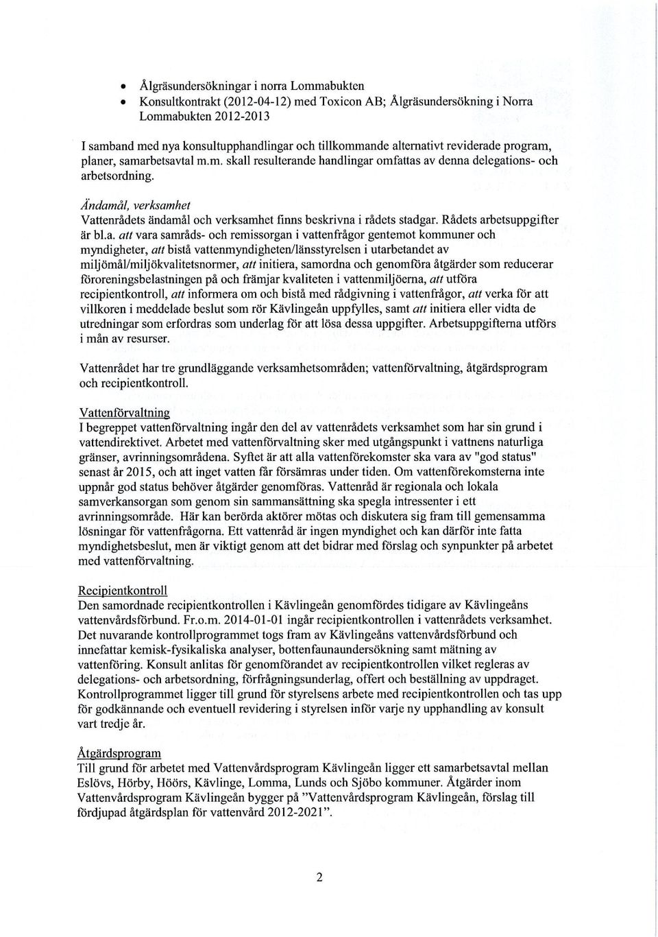 Ändamål, verksamhet Vattenrådets ändamål och verksamhet finns beskrivna i rådets stadgar. Rådets arbetsuppgifter är bl.a. att vara samråds- och remissorgan i vattenfrågor gentemot kommuner och