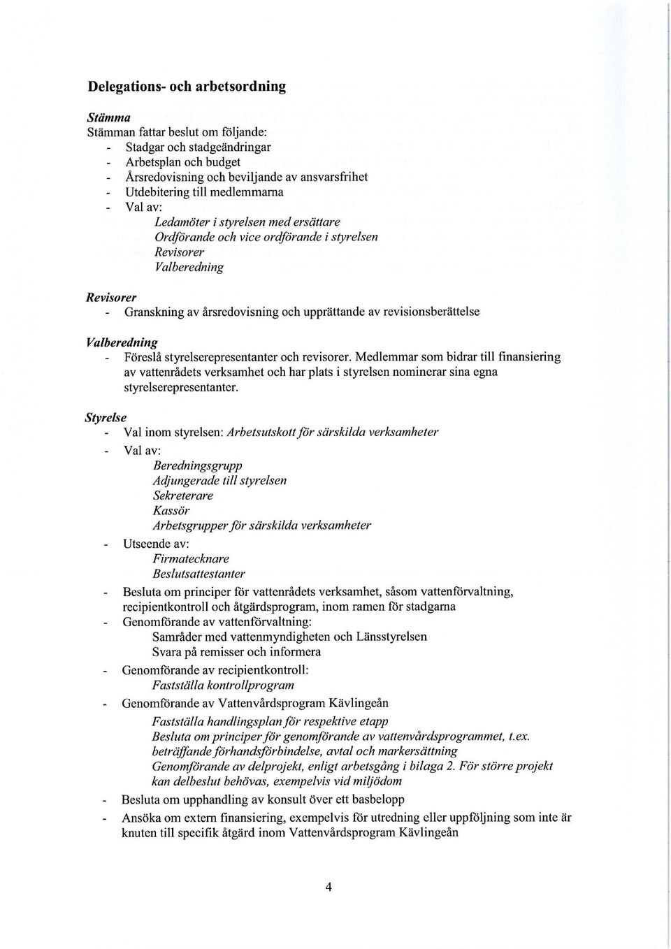 revisionsberättelse Valberedning Föreslå styrelserepresentanter och revisorcr.