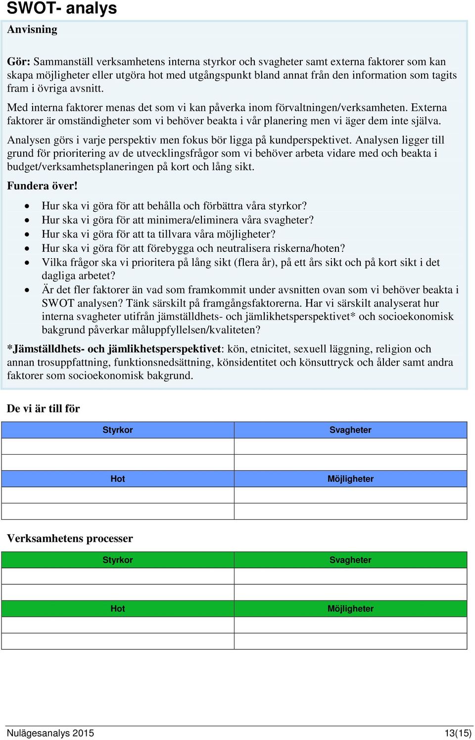 Externa faktorer är omständigheter som vi behöver beakta i vår planering men vi äger dem inte själva. Analysen görs i varje perspektiv men fokus bör ligga på kundperspektivet.