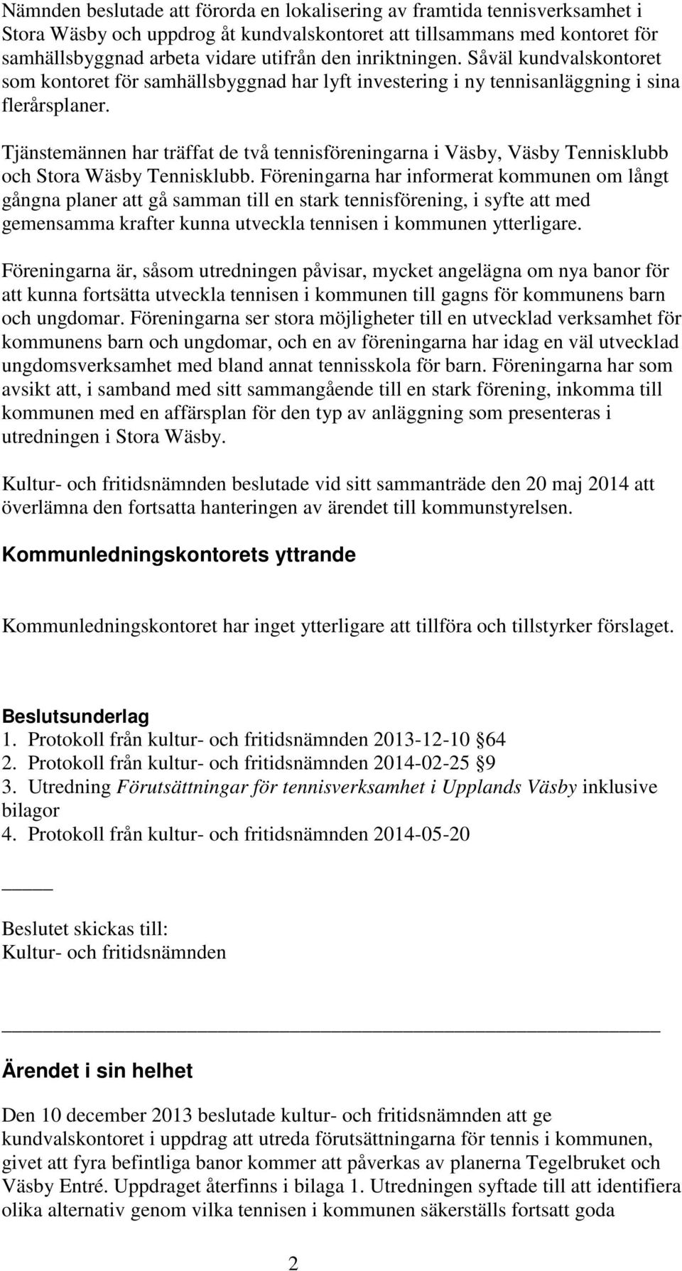 Tjänstemännen har träffat de två tennisföreningarna i Väsby, Väsby Tennisklubb och Stora Wäsby Tennisklubb.