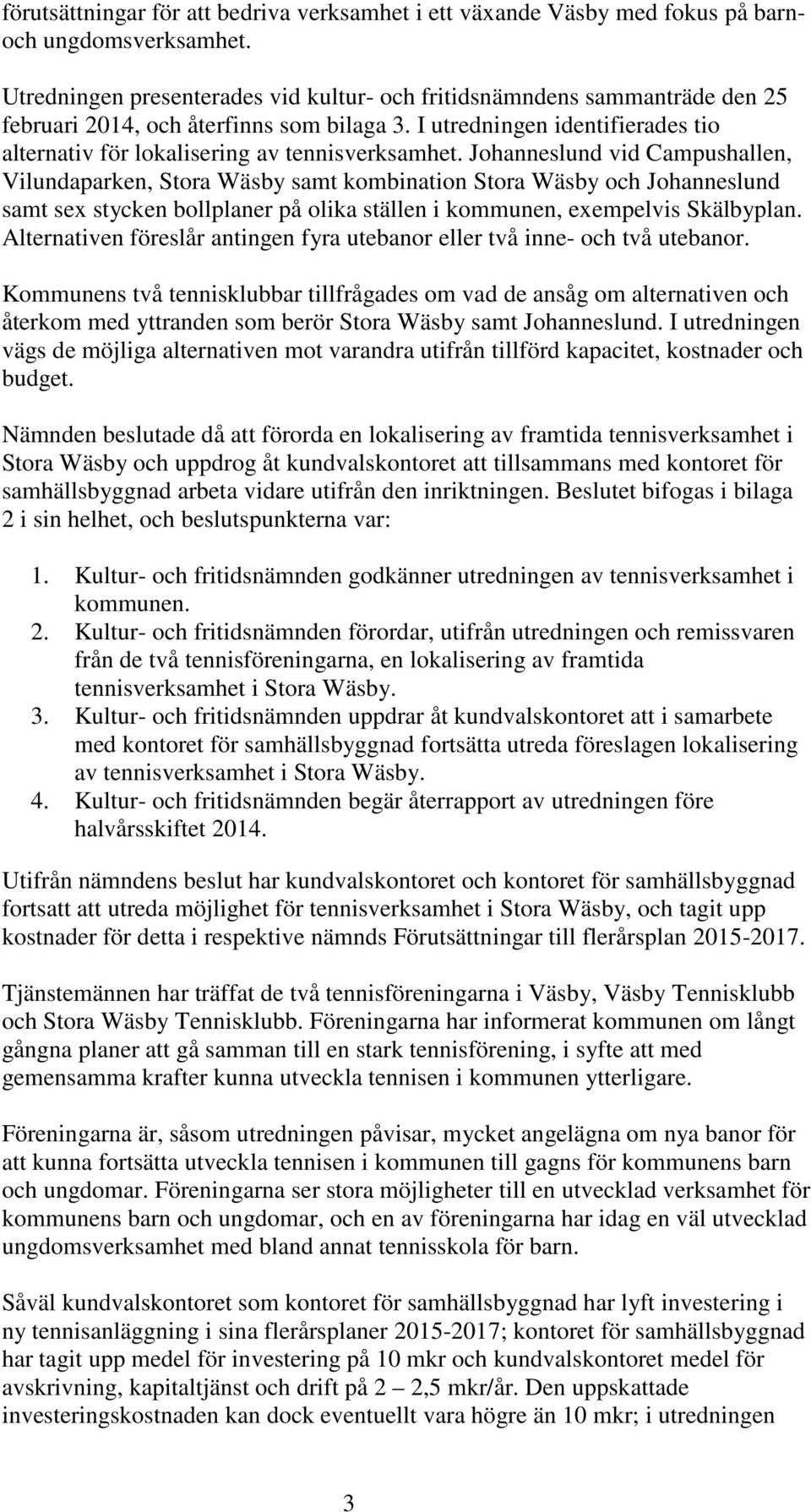 I utredningen identifierades tio alternativ för lokalisering av tennisverksamhet.