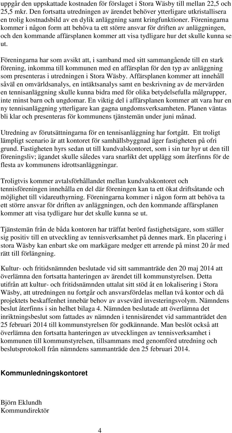 Föreningarna kommer i någon form att behöva ta ett större ansvar för driften av anläggningen, och den kommande affärsplanen kommer att visa tydligare hur det skulle kunna se ut.