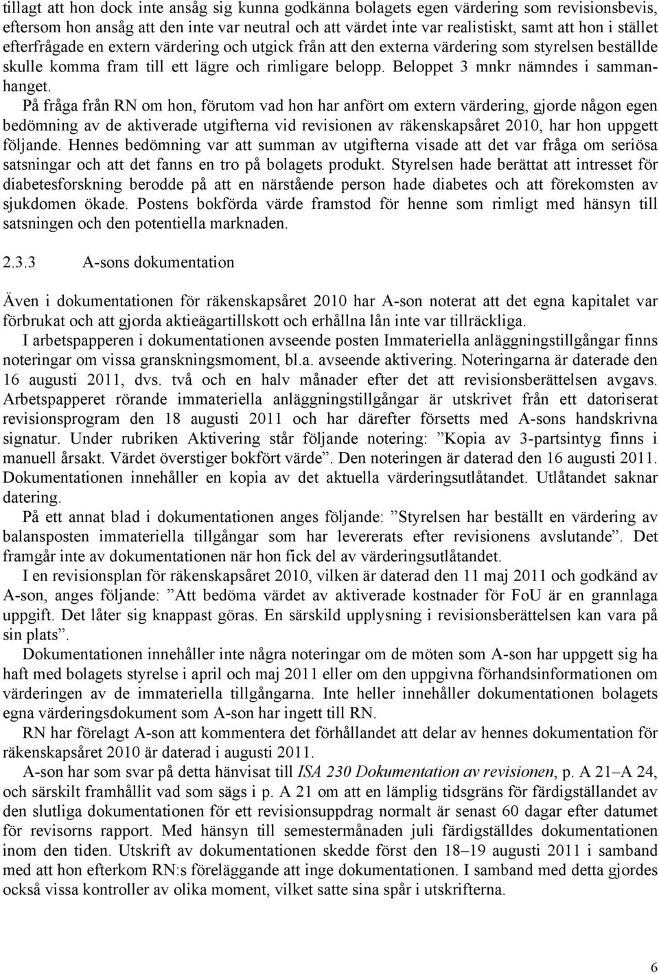 På fråga från RN om hon, förutom vad hon har anfört om extern värdering, gjorde någon egen bedömning av de aktiverade utgifterna vid revisionen av räkenskapsåret 2010, har hon uppgett följande.