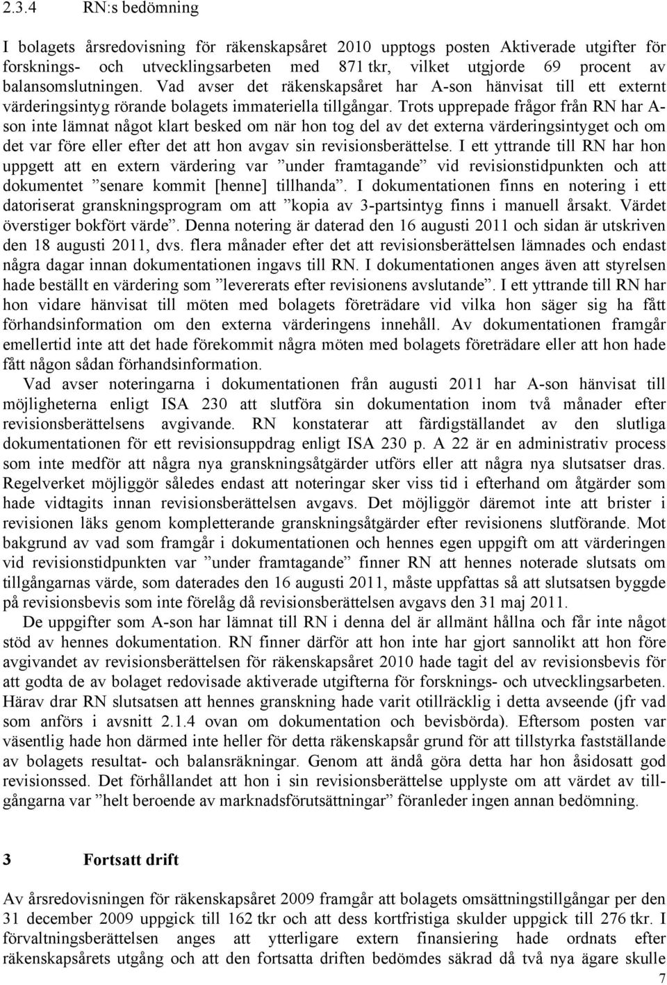 Trots upprepade frågor från RN har A- son inte lämnat något klart besked om när hon tog del av det externa värderingsintyget och om det var före eller efter det att hon avgav sin revisionsberättelse.