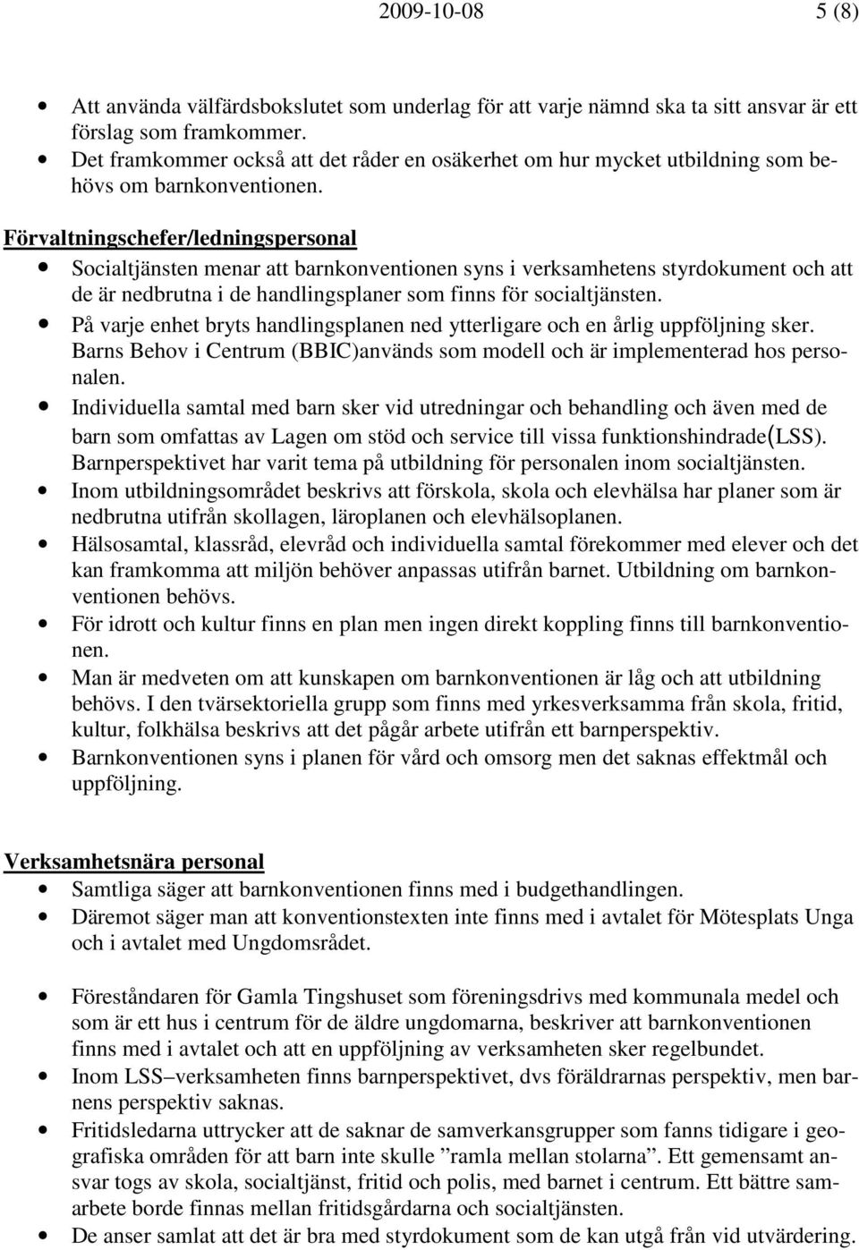 Förvaltningschefer/ledningspersonal Socialtjänsten menar att barnkonventionen syns i verksamhetens styrdokument och att de är nedbrutna i de handlingsplaner som finns för socialtjänsten.