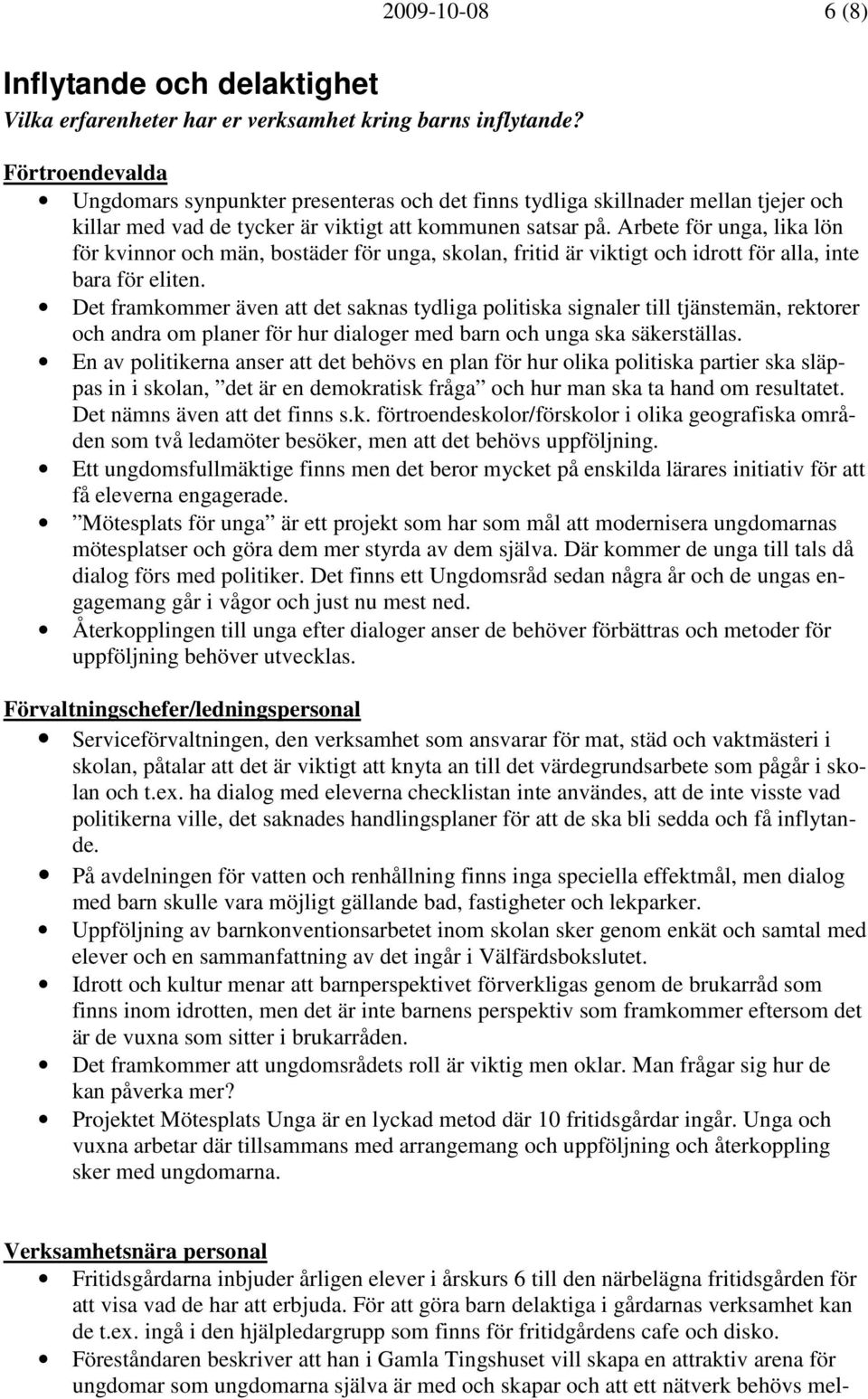 Arbete för unga, lika lön för kvinnor och män, bostäder för unga, skolan, fritid är viktigt och idrott för alla, inte bara för eliten.