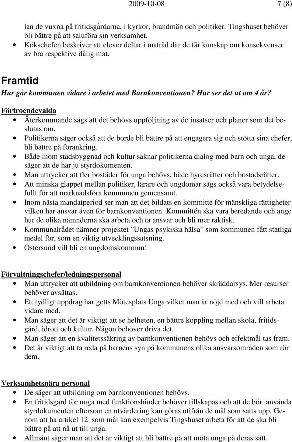 Förtroendevalda Återkommande sägs att det behövs uppföljning av de insatser och planer som det beslutas om.