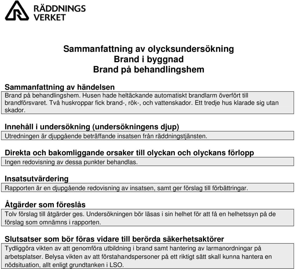 Innehåll i undersökning (undersökningens djup) Utredningen är djupgående beträffande insatsen från räddningstjänsten.