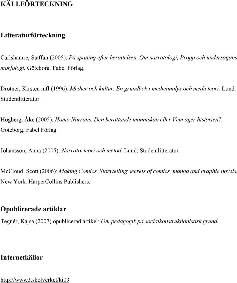 Den berättande människan eller Vem äger historien?. Göteborg. Fabel Förlag. Johansson, Anna (2005): Narrativ teori och metod. Lund. Studentlitteratur. McCloud, Scott (2006): Making Comics.