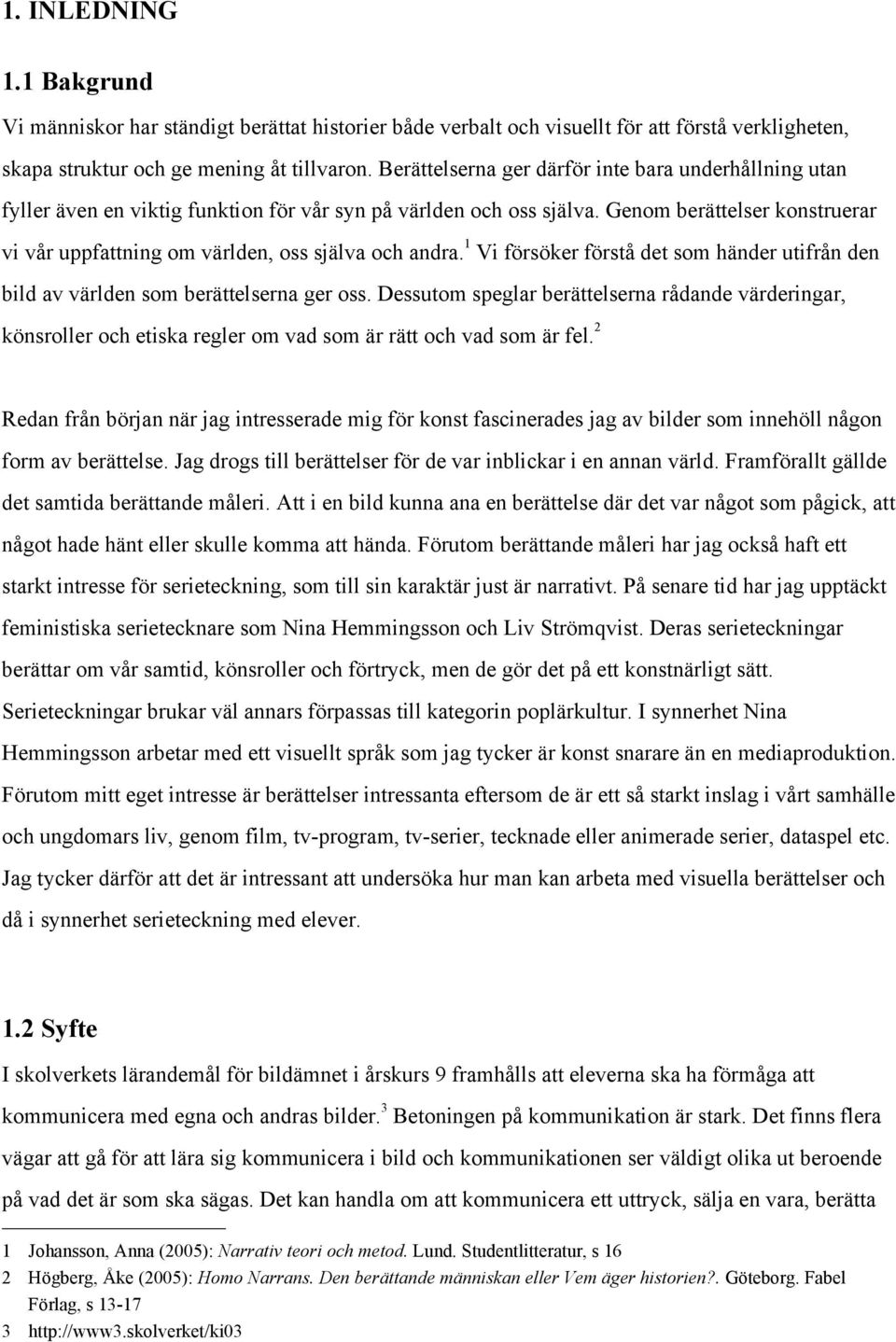 Genom berättelser konstruerar 1 vi vår uppfattning om världen, oss själva och andra. Vi försöker förstå det som händer utifrån den bild av världen som berättelserna ger oss.