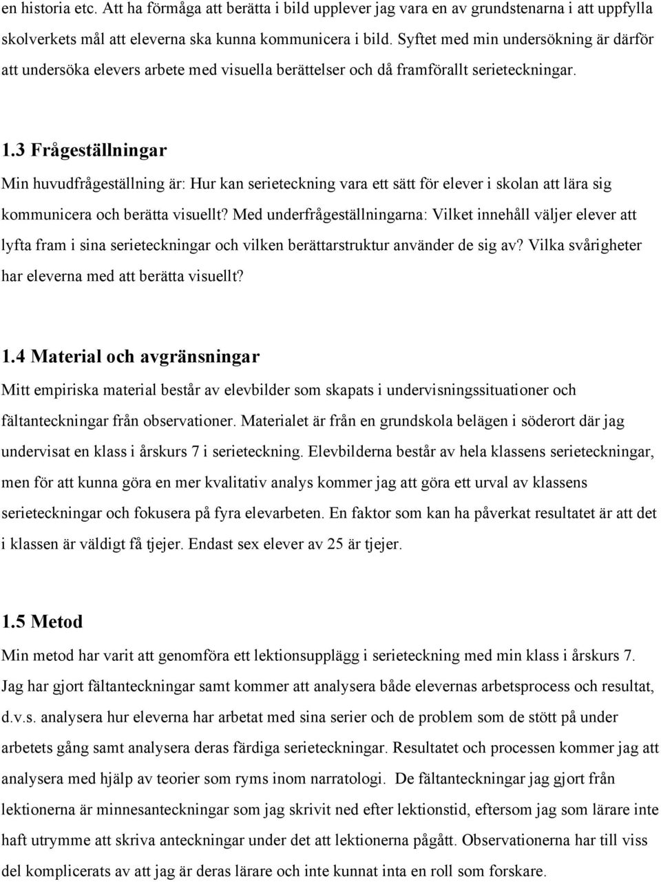 3 Frågeställningar Min huvudfrågeställning är: Hur kan serieteckning vara ett sätt för elever i skolan att lära sig kommunicera och berätta visuellt?