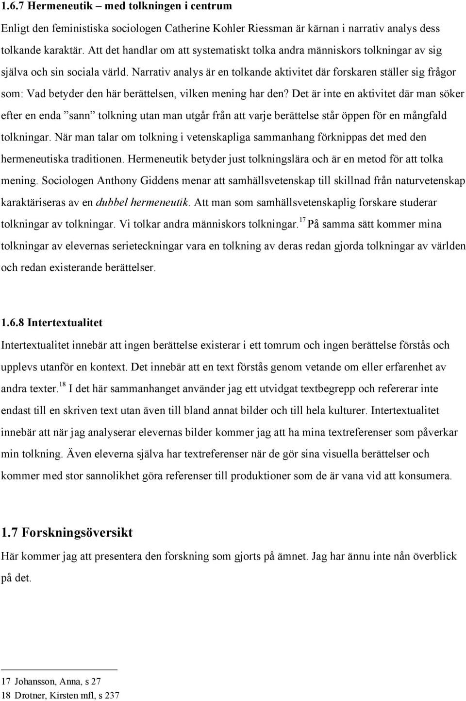 Narrativ analys är en tolkande aktivitet där forskaren ställer sig frågor som: Vad betyder den här berättelsen, vilken mening har den?