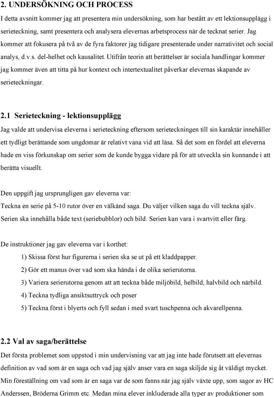 Utifrån teorin att berättelser är sociala handlingar kommer jag kommer även att titta på hur kontext och intertextualitet påverkar elevernas skapande av serieteckningar. 2.