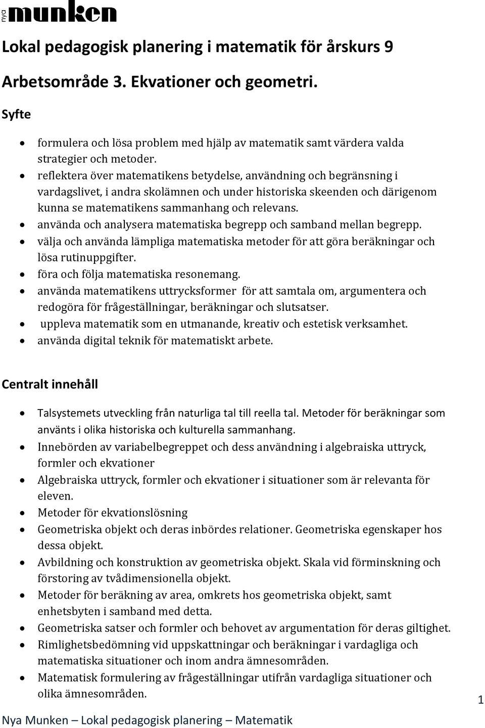 använda och analysera matematiska begrepp och samband mellan begrepp. välja och använda lämpliga matematiska metoder för att göra beräkningar och lösa rutinuppgifter.