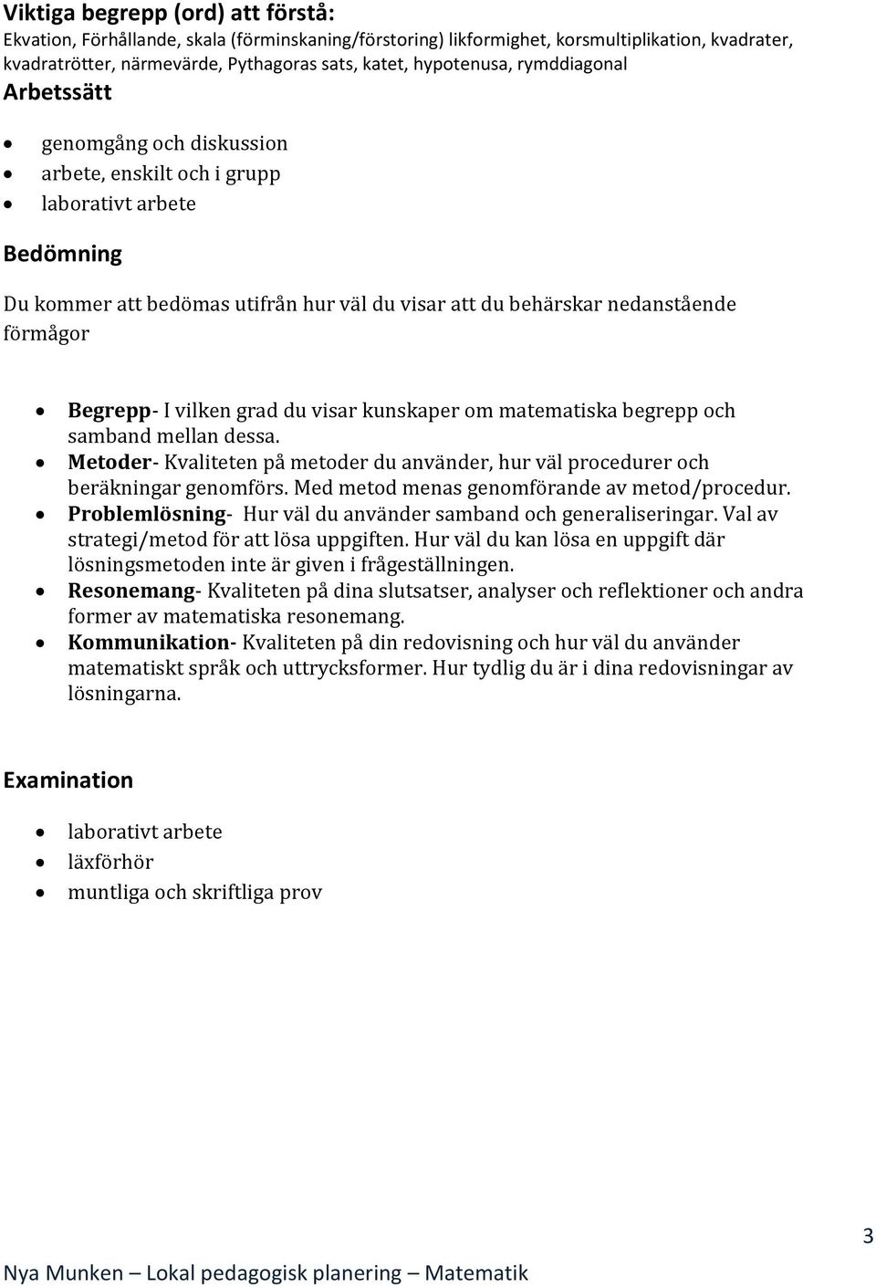 I vilken grad du visar kunskaper om matematiska begrepp och samband mellan dessa. Metoder- Kvaliteten på metoder du använder, hur väl procedurer och beräkningar genomförs.