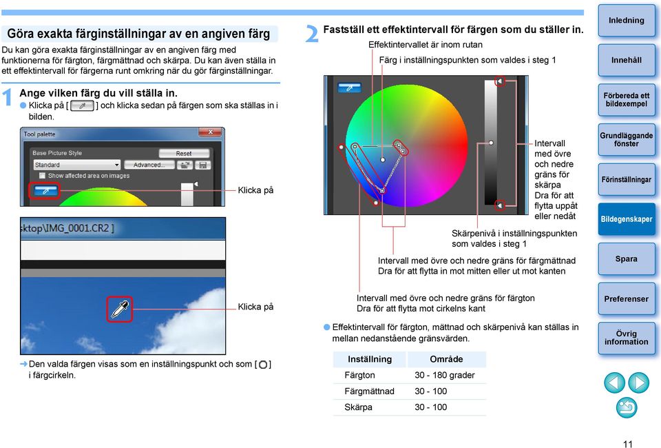 Klicka på [ ] och klicka sedan på färgen som ska ställas in i bilden. Fastställ ett effektintervall för färgen som du ställer in.