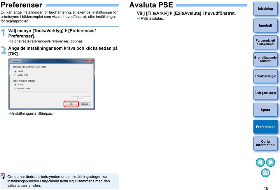 Ange de inställningar som krävs och klicka sedan på [OK]. Avsluta PSE Välj [File/Arkiv] [Exit/Avsluta] i huvudfönstret. PSE avslutas.