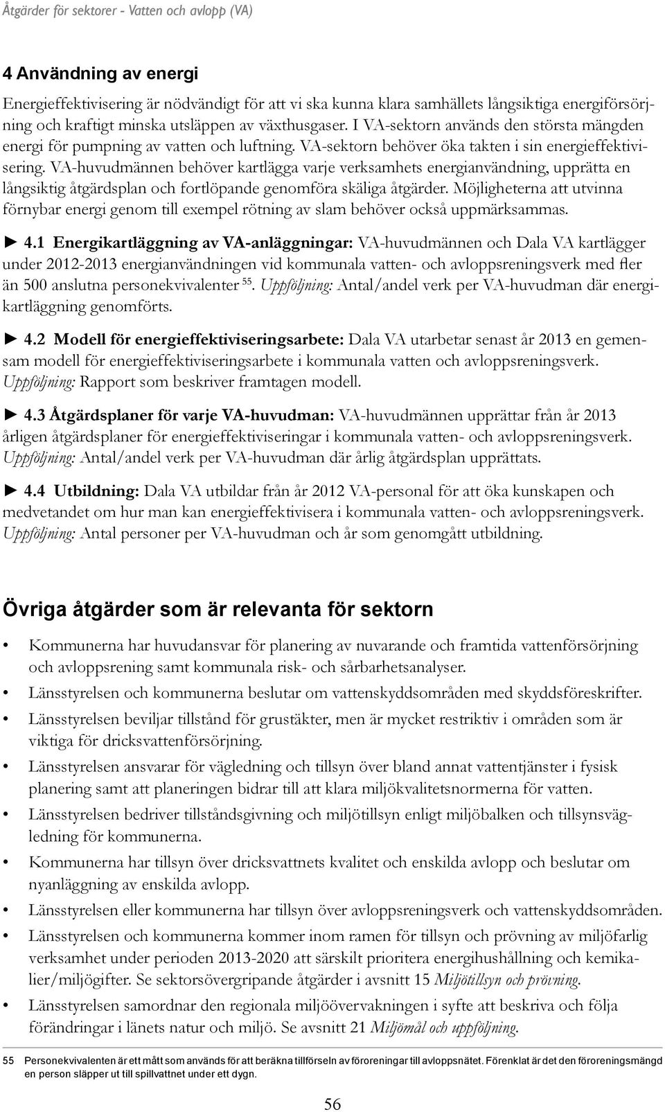 VA-huvudmännen behöver kartlägga varje verksamhets energianvändning, upprätta en långsiktig åtgärdsplan och fortlöpande genomföra skäliga åtgärder.