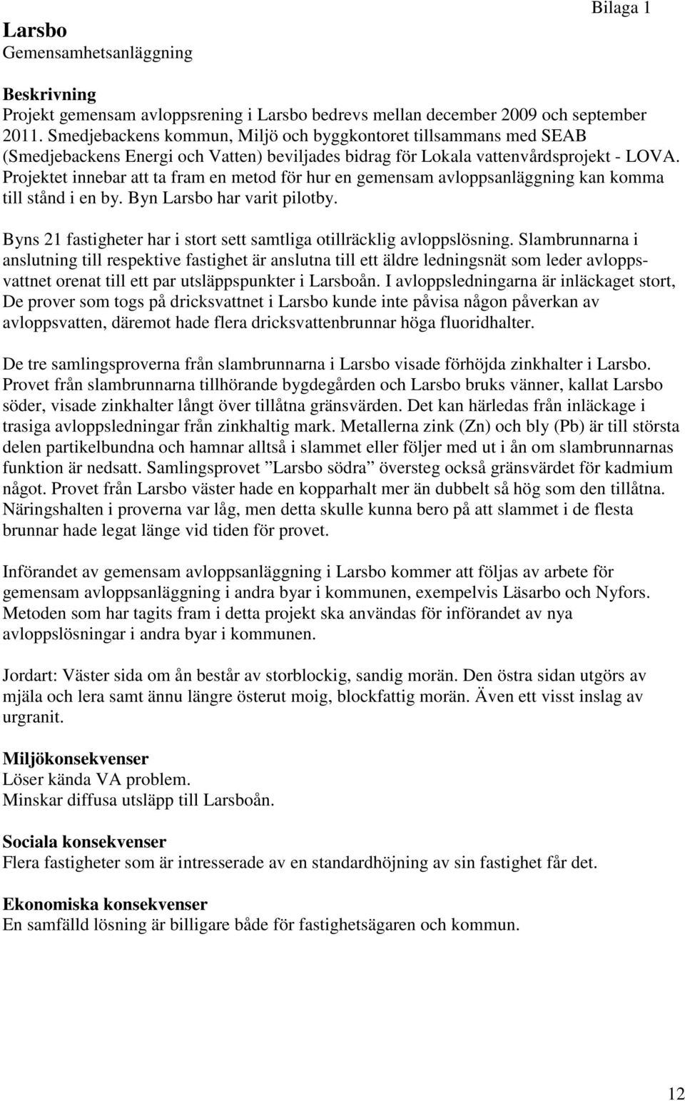 Projektet innebar att ta fram en metod för hur en gemensam avloppsanläggning kan komma till stånd i en by. Byn Larsbo har varit pilotby.