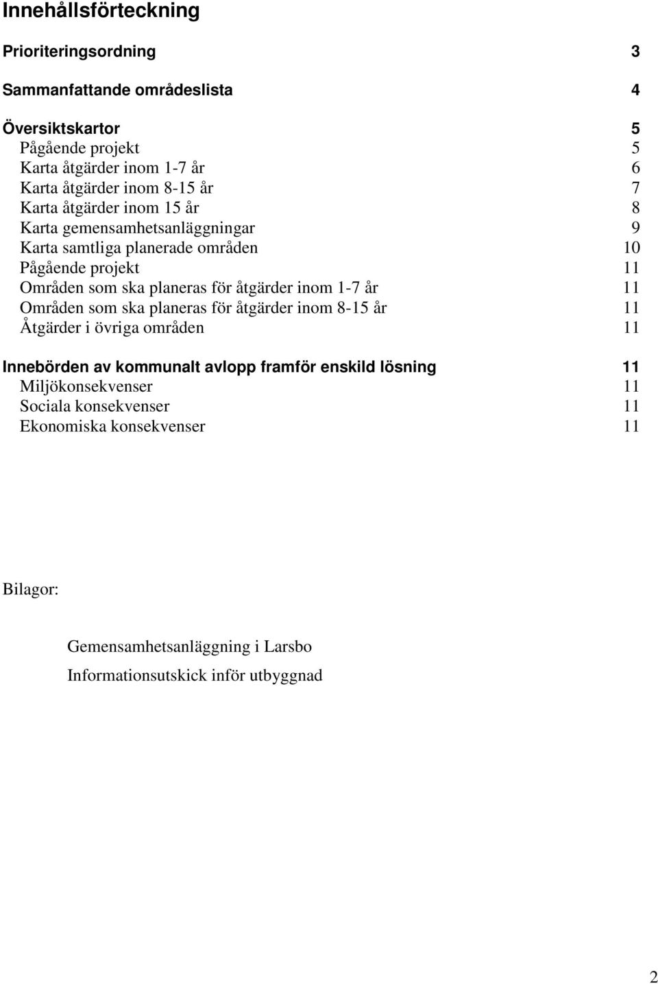 för åtgärder inom 1-7 år 11 Områden som ska planeras för åtgärder inom 8-15 år 11 Åtgärder i övriga områden 11 Innebörden av kommunalt avlopp framför enskild