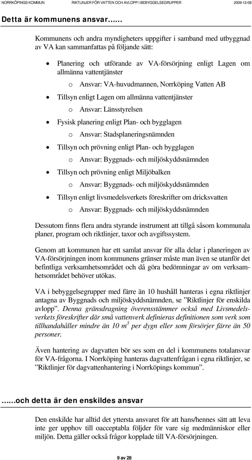 Stadsplaneringsnämnden Tillsyn och prövning enligt Plan- och bygglagen o Ansvar: Byggnads- och miljöskyddsnämnden Tillsyn och prövning enligt Miljöbalken o Ansvar: Byggnads- och miljöskyddsnämnden