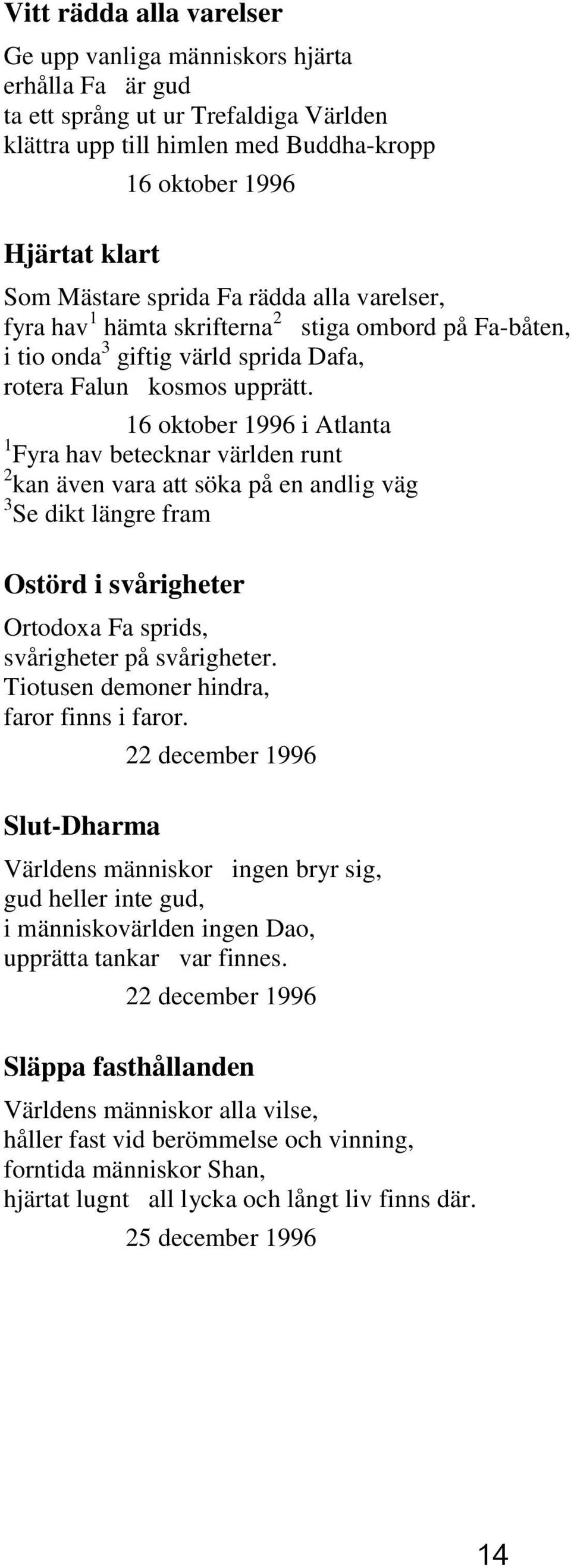 16 oktober 1996 i Atlanta 1 Fyra hav betecknar världen runt 2 kan även vara att söka på en andlig väg 3 Se dikt längre fram Ostörd i svårigheter Ortodoxa Fa sprids, svårigheter på svårigheter.