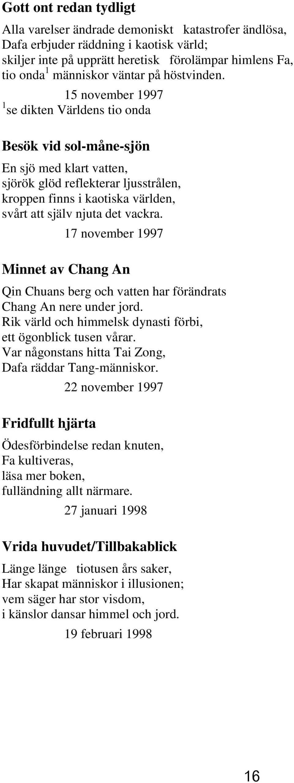 15 november 1997 1 se dikten Världens tio onda Besök vid sol-måne-sjön En sjö med klart vatten, sjörök glöd reflekterar ljusstrålen, kroppen finns i kaotiska världen, svårt att själv njuta det vackra.