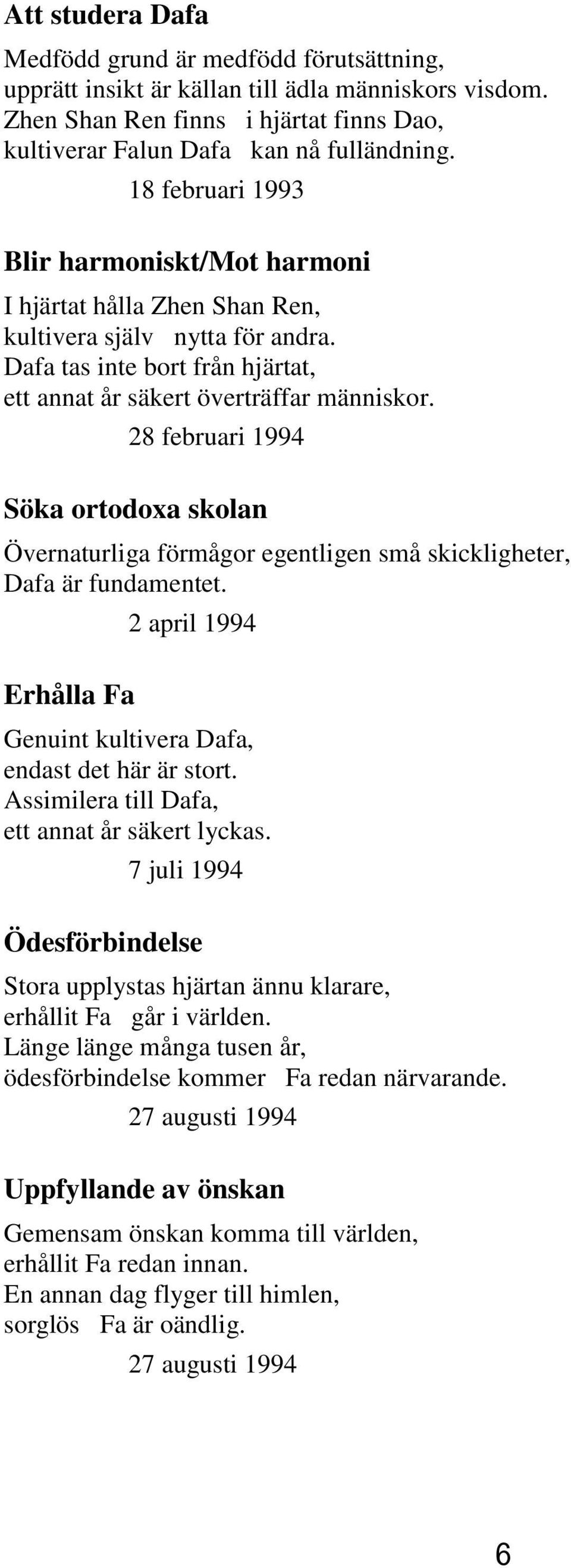 28 februari 1994 Söka ortodoxa skolan Övernaturliga förmågor egentligen små skickligheter, Dafa är fundamentet. Erhålla Fa 2 april 1994 Genuint kultivera Dafa, endast det här är stort.