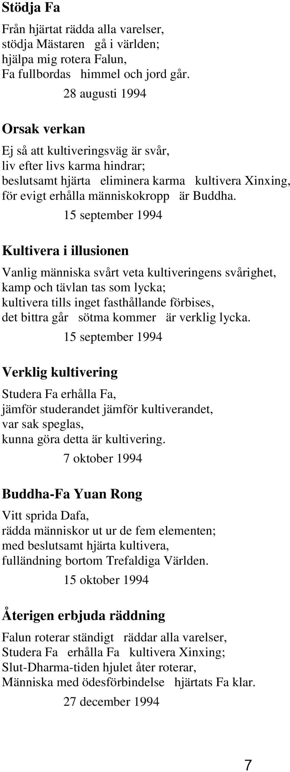 15 september 1994 Kultivera i illusionen Vanlig människa svårt veta kultiveringens svårighet, kamp och tävlan tas som lycka; kultivera tills inget fasthållande förbises, det bittra går sötma kommer