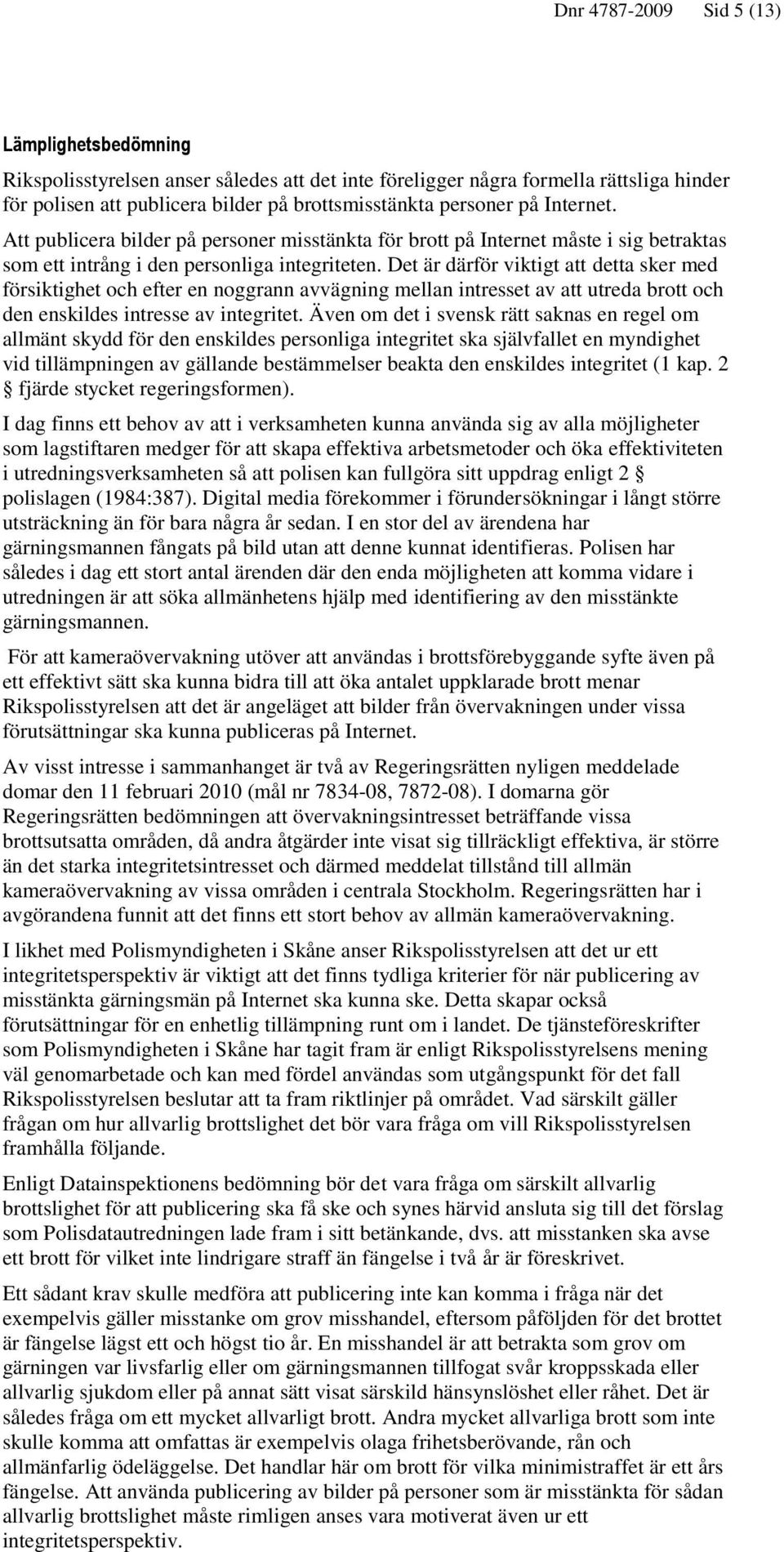 Det är därför viktigt att detta sker med försiktighet och efter en noggrann avvägning mellan intresset av att utreda brott och den enskildes intresse av integritet.