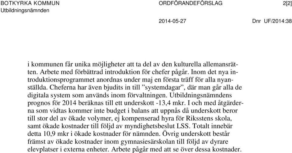 Cheferna har även bjudits in till systemdagar, där man går alla de digitala system som används inom förvaltningen. Utbildningsnämndens prognos för 2014 beräknas till ett underskott -13,4 mkr.