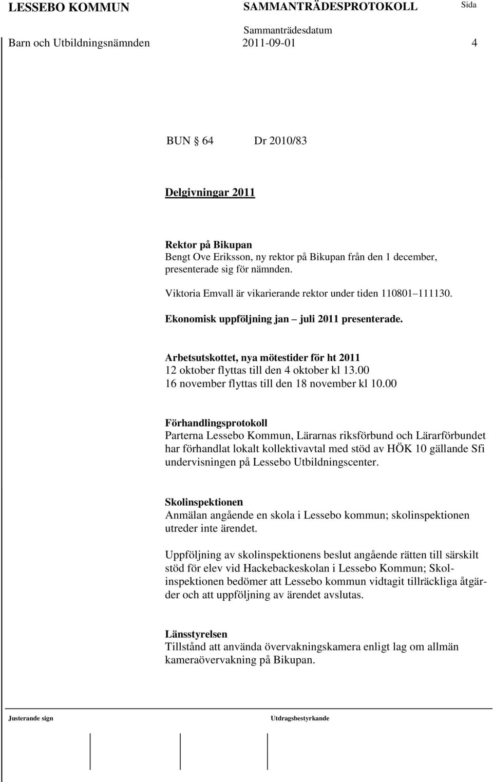 Arbetsutskottet, nya mötestider för ht 2011 12 oktober flyttas till den 4 oktober kl 13.00 16 november flyttas till den 18 november kl 10.