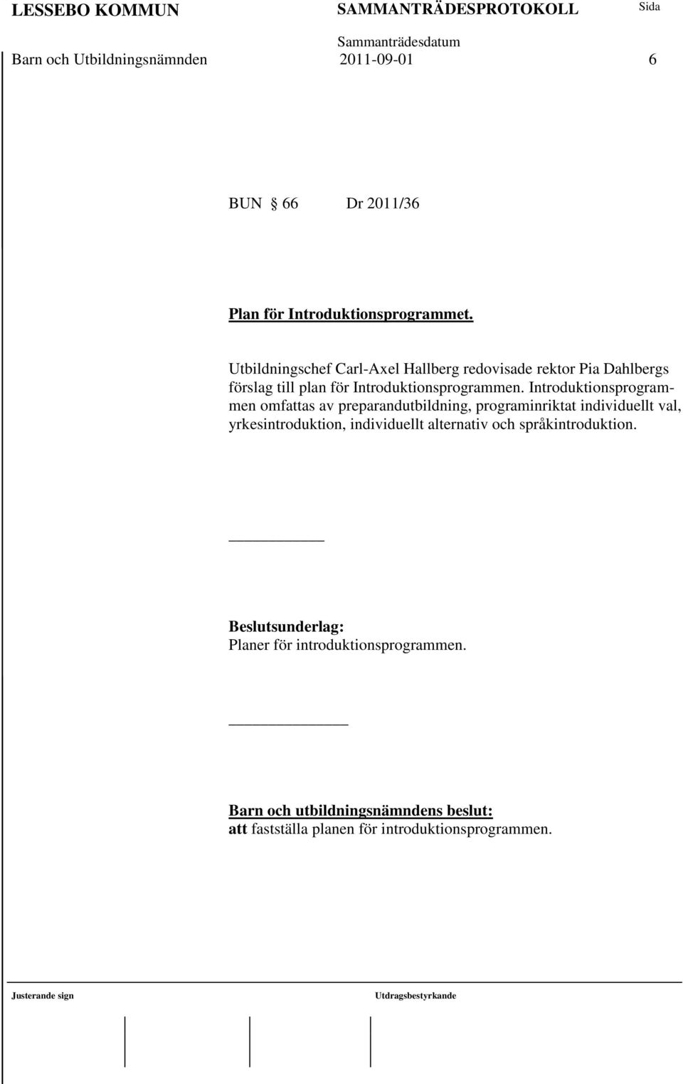 Introduktionsprogrammen omfattas av preparandutbildning, programinriktat individuellt val, yrkesintroduktion, individuellt