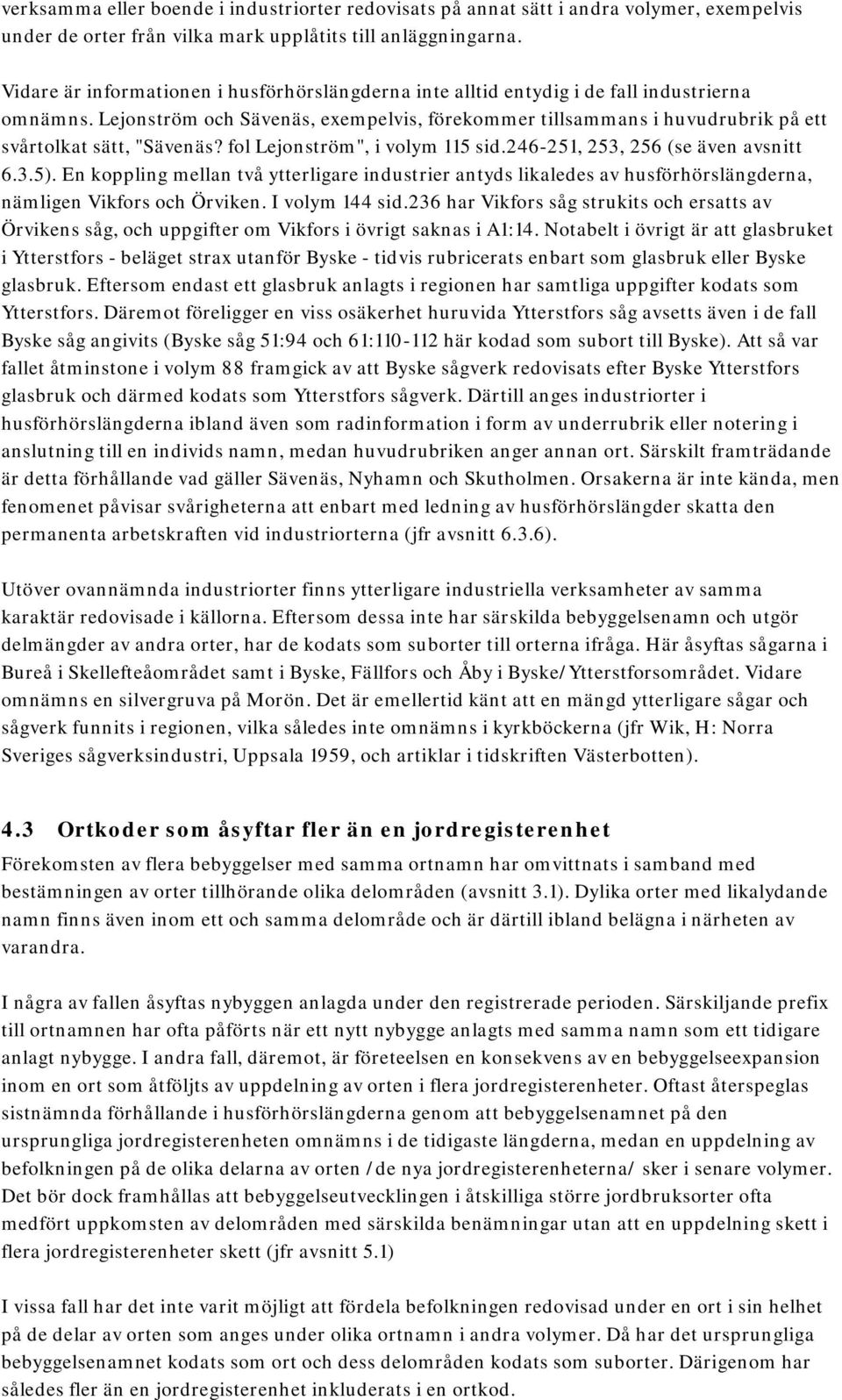 Lejonström och Sävenäs, exempelvis, förekommer tillsammans i huvudrubrik på ett svårtolkat sätt, "Sävenäs? fol Lejonström", i volym 115 sid.246-251, 253, 256 (se även avsnitt 6.3.5).