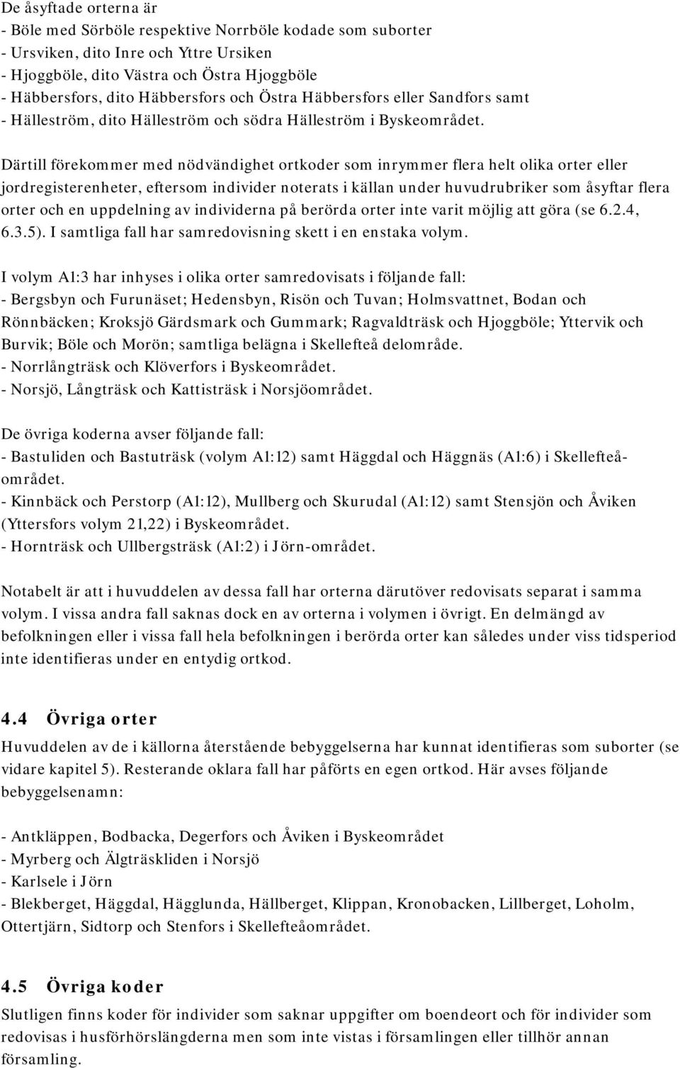 Därtill förekommer med nödvändighet ortkoder som inrymmer flera helt olika orter eller jordregisterenheter, eftersom individer noterats i källan under huvudrubriker som åsyftar flera orter och en