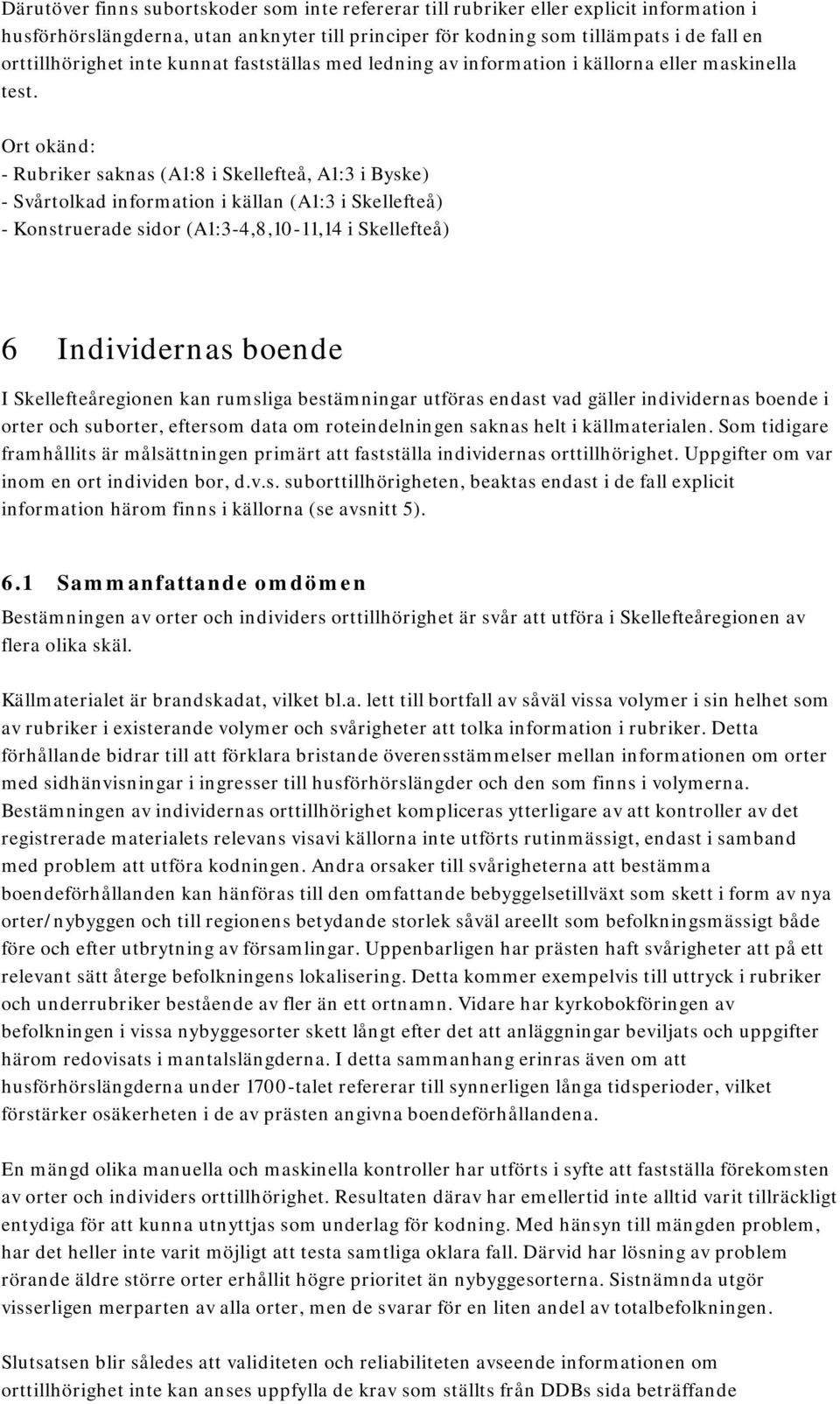 Ort okänd: - Rubriker saknas (A1:8 i Skellefteå, A1:3 i Byske) - Svårtolkad information i källan (A1:3 i Skellefteå) - Konstruerade sidor (A1:3-4,8,10-11,14 i Skellefteå) 6 Individernas boende I