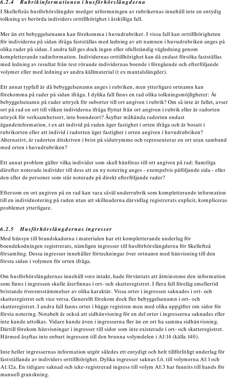 I vissa fall kan orttillhörigheten för individerna på sidan ifråga fastställas med ledning av att namnen i huvudrubriken anges på olika rader på sidan.