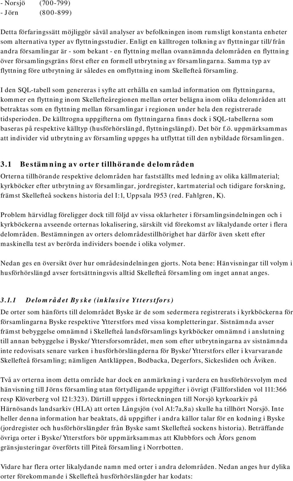 utbrytning av församlingarna. Samma typ av flyttning före utbrytning är således en omflyttning inom Skellefteå församling.