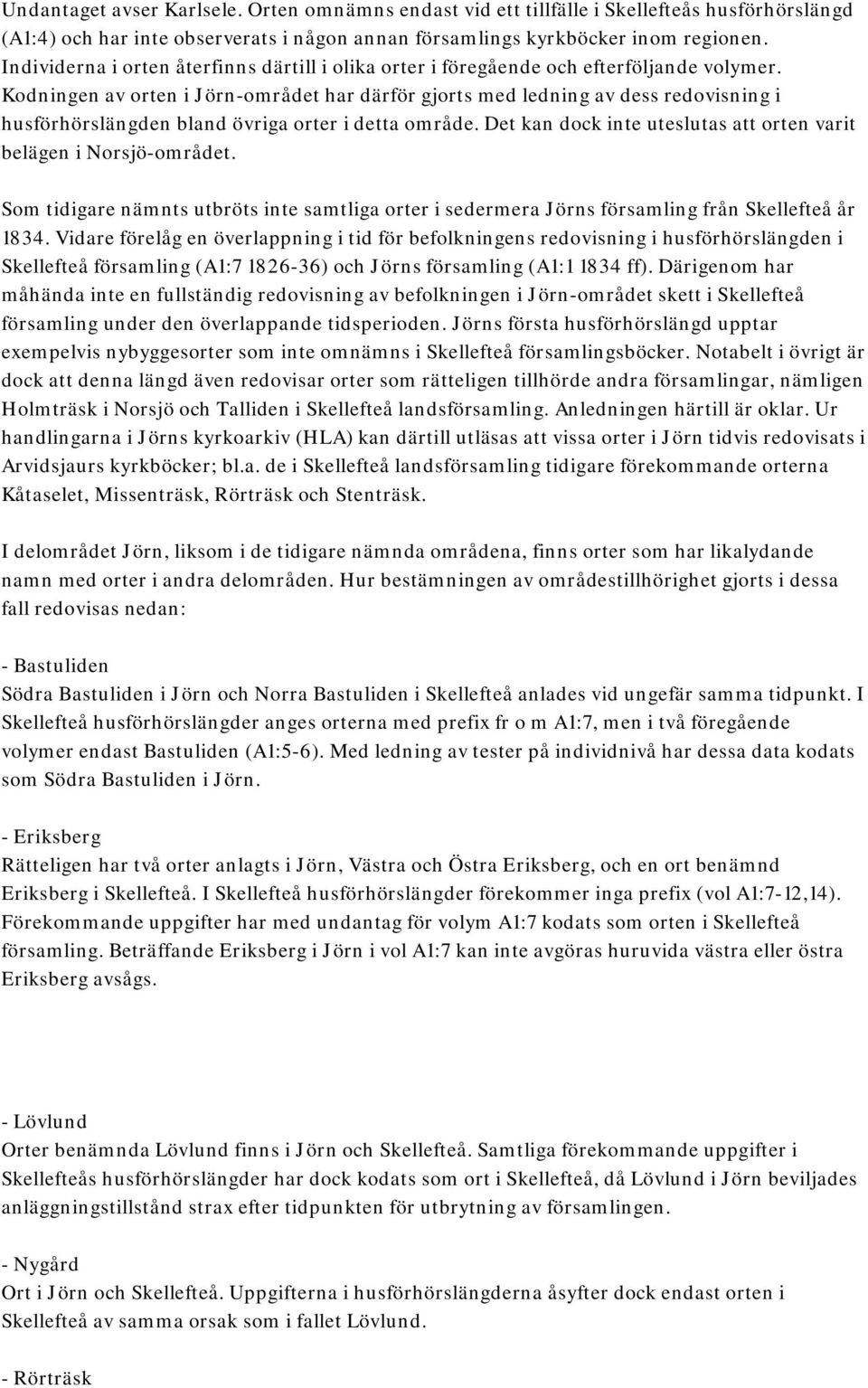 Kodningen av orten i Jörn-området har därför gjorts med ledning av dess redovisning i husförhörslängden bland övriga orter i detta område.