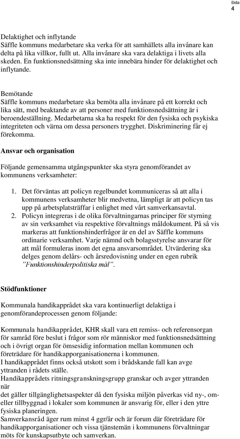 Bemötande Säffle kommuns medarbetare ska bemöta alla invånare på ett korrekt och lika sätt, med beaktande av att personer med funktionsnedsättning är i beroendeställning.