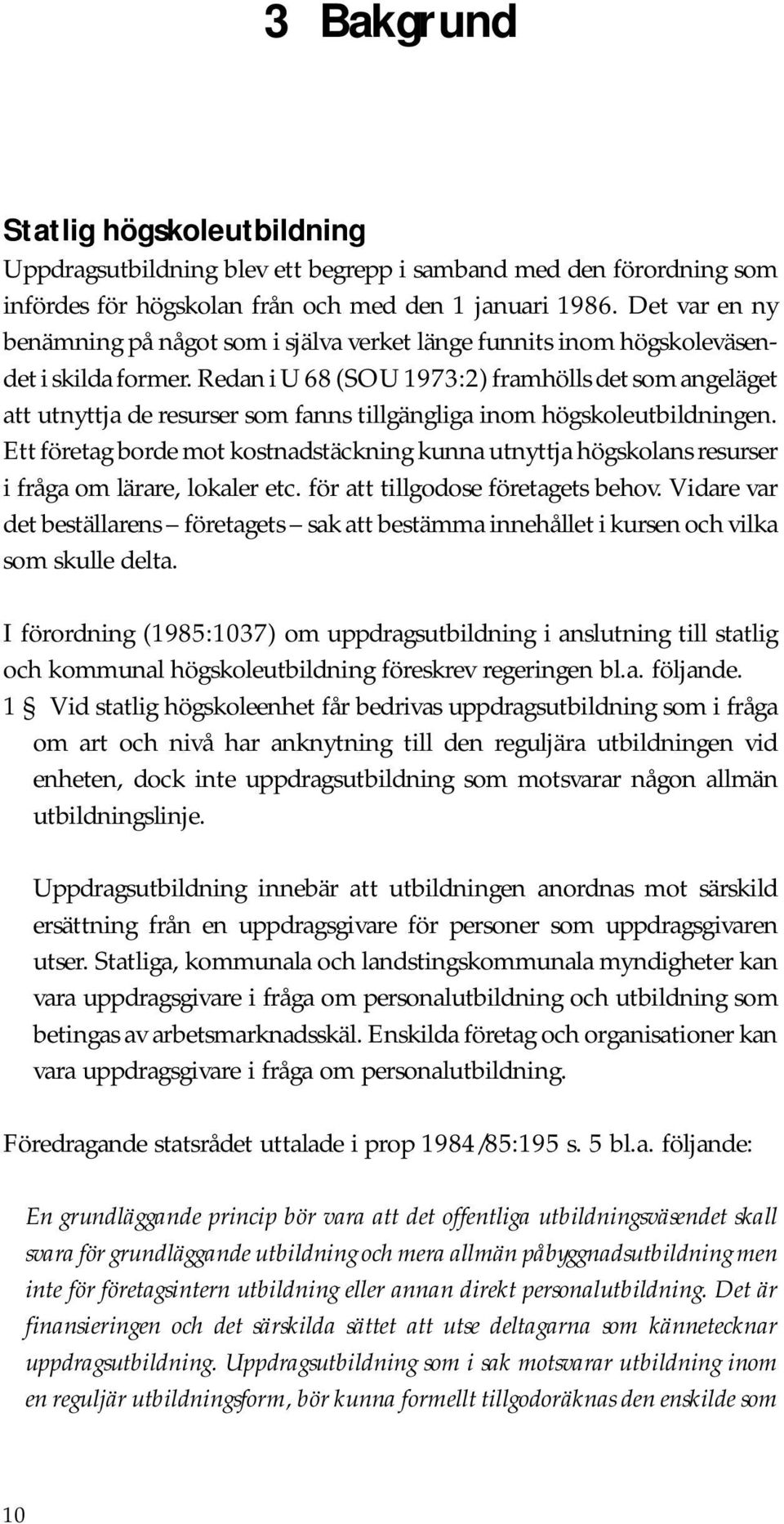 Redan i U 68 (SOU 1973:2) framhölls det som angeläget att utnyttja de resurser som fanns tillgängliga inom högskoleutbildningen.