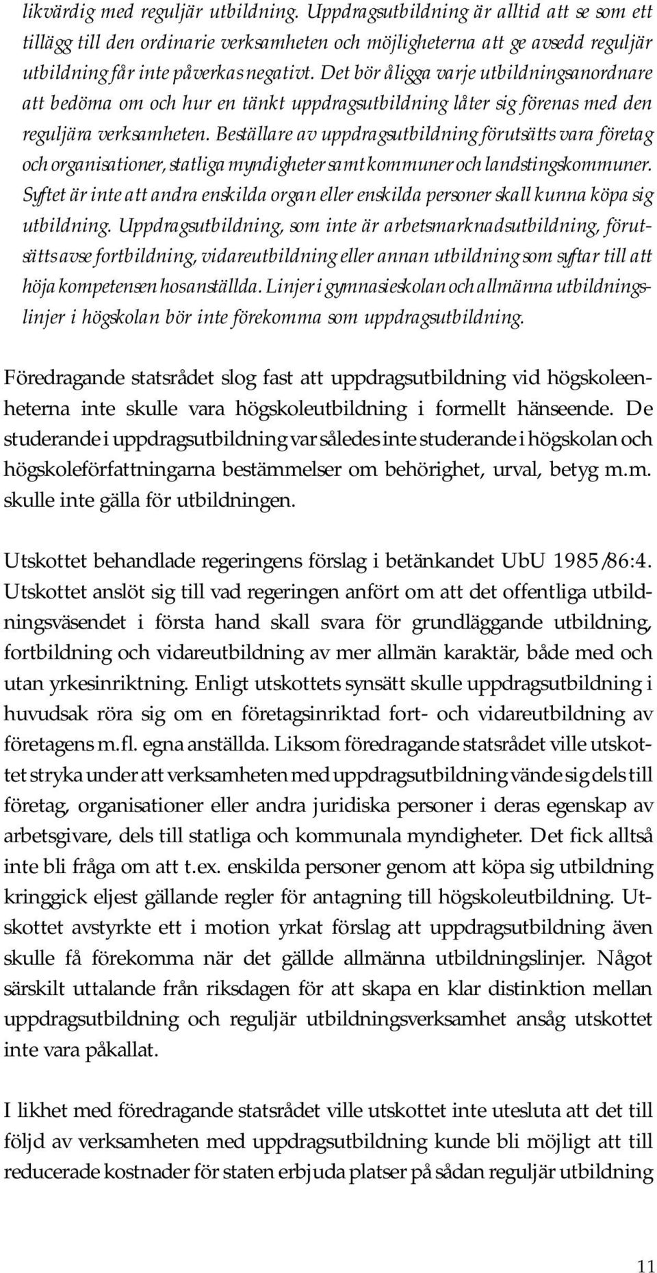 Beställare av uppdragsutbildning förutsätts vara företag och organisationer, statliga myndigheter samt kommuner och landstingskommuner.