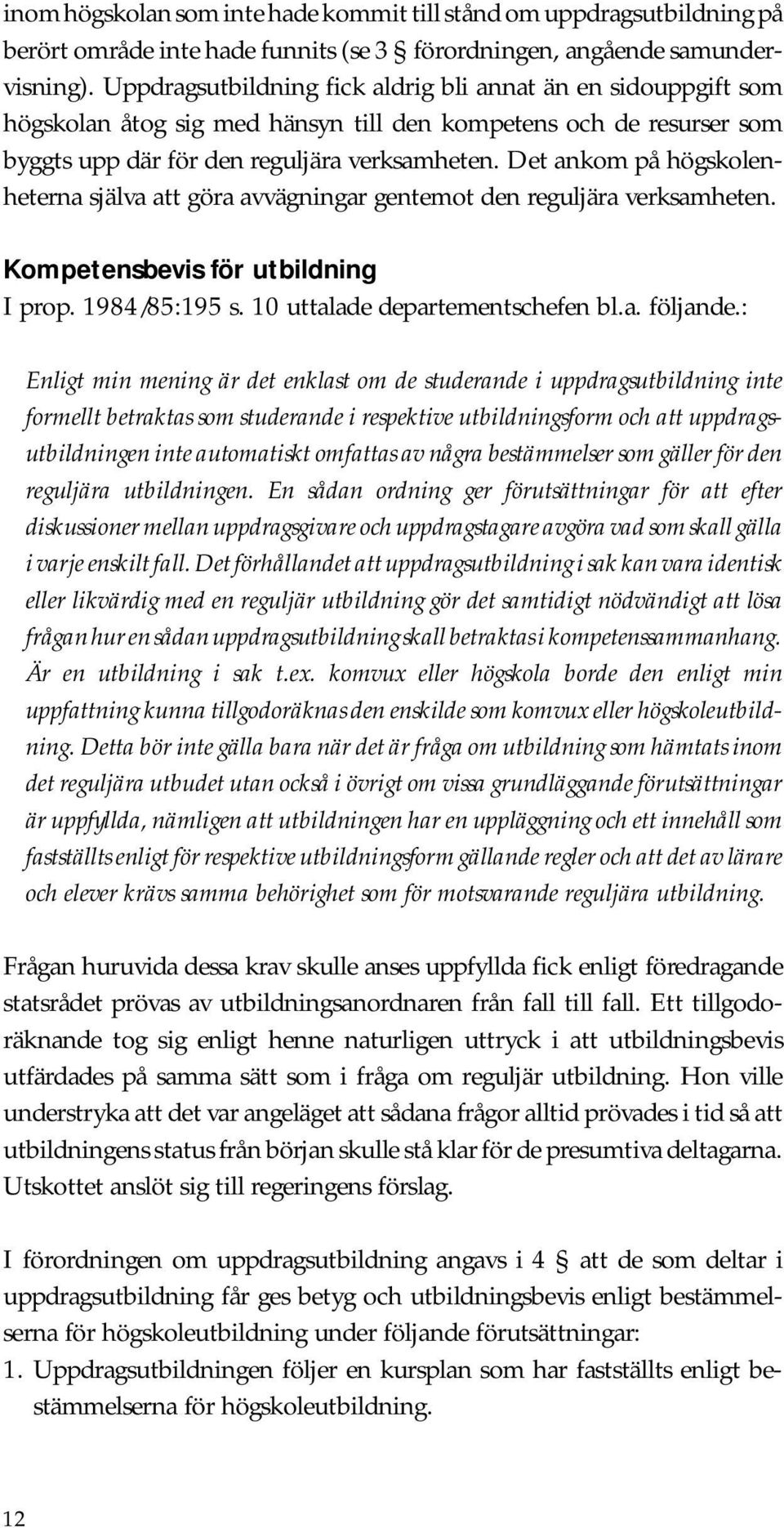 Det ankom på högskolenheterna själva att göra avvägningar gentemot den reguljära verksamheten. Kompetensbevis för utbildning I prop. 1984/85:195 s. 10 uttalade departementschefen bl.a. följande.