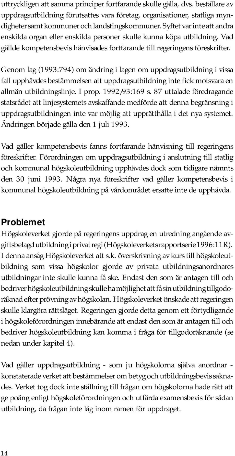 Genom lag (1993:794) om ändring i lagen om uppdragsutbildning i vissa fall upphävdes bestämmelsen att uppdragsutbildning inte fick motsvara en allmän utbildningslinje. I prop. 1992/93:169 s.