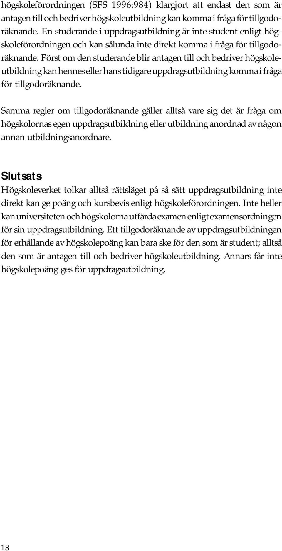 Först om den studerande blir antagen till och bedriver högskoleutbildning kan hennes eller hans tidigare uppdragsutbildning komma i fråga för tillgodoräknande.